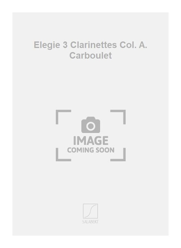 Elegie 3 Clarinettes Col. A. Carboulet